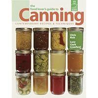 The Food Lover's Guide To Canning: Contemporary Recipes & Techniques The Food Lover's Guide To Canning: Contemporary Recipes & Techniques Hardcover Paperback