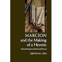 Marcion and the Making of a Heretic: God and Scripture in the Second Century Marcion and the Making of a Heretic: God and Scripture in the Second Century Paperback Kindle Hardcover