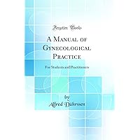 A Manual of Gynecological Practice: For Students and Practitioners (Classic Reprint) A Manual of Gynecological Practice: For Students and Practitioners (Classic Reprint) Hardcover Paperback