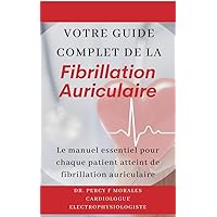 Votre Guide Complet de la Fibrillation Auriculaire: Le manuel essentiel pour chaque patient atteint de fibrillation auriculaire (French Edition) Votre Guide Complet de la Fibrillation Auriculaire: Le manuel essentiel pour chaque patient atteint de fibrillation auriculaire (French Edition) Kindle Paperback