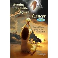 Winning the Battle Against Cancer: they said I was going to die...but I didn't 3rd Ed. Winning the Battle Against Cancer: they said I was going to die...but I didn't 3rd Ed. Paperback Kindle
