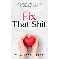 Fix That Shit: A Couples Guide To Getting Past The Sticky Stuff Fix That Shit: A Couples Guide To Getting Past The Sticky Stuff Paperback Kindle