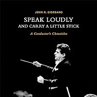 Speak Loudly and Carry A Little Stick: A Conductor's Chronicles Speak Loudly and Carry A Little Stick: A Conductor's Chronicles Hardcover