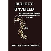 BIOLOGY UNVEILED: 385 Comprehensive Questions and Answers From Foundation To Frontier