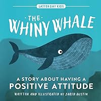 The Whiny Whale: A Story About Having a Positive Attitude (Latter Day Kids Picture Books) The Whiny Whale: A Story About Having a Positive Attitude (Latter Day Kids Picture Books) Paperback