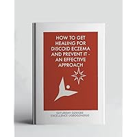 How To Get Healing For Discoid Eczema And Prevent It - An Effective Approach (A Collection Of Books On How To Solve That Problem)