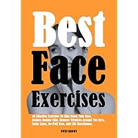 Best Face Exercises: 40 Effective Exercises To Slim Down Your Face, Reduce Double Chin, Remove Wrinkles Around The Eyes, Smile Lines, De-Puff Eyes, And Lift Cheekbones. Best Face Exercises: 40 Effective Exercises To Slim Down Your Face, Reduce Double Chin, Remove Wrinkles Around The Eyes, Smile Lines, De-Puff Eyes, And Lift Cheekbones. Kindle Paperback
