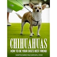 Chihuahuas: How to Be Your Dog's Best Friend: From advice for the new owner, to tips on training, grooming, common health concerns and more. (101 Publishing: Pets Series)