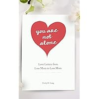 You Are Not Alone: Love Letters From Loss Mom to Loss Mom You Are Not Alone: Love Letters From Loss Mom to Loss Mom Paperback Kindle