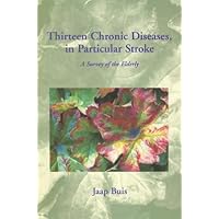 Thirteen Chronic Diseases, in Particular Stroke, A Survey of the Elderly Thirteen Chronic Diseases, in Particular Stroke, A Survey of the Elderly Paperback