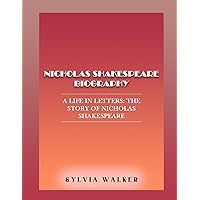 NICHOLAS SHAKESPEARE BIOGRAPHY: A Life in Letters: The Story of Nicholas Shakespeare NICHOLAS SHAKESPEARE BIOGRAPHY: A Life in Letters: The Story of Nicholas Shakespeare Kindle Paperback