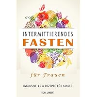 Intermittierendes Fasten für Frauen inklusive 16 8 Rezepte für Kindle (German Edition) Intermittierendes Fasten für Frauen inklusive 16 8 Rezepte für Kindle (German Edition) Paperback Kindle