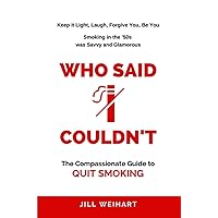 WHO SAID I COULDN'T: The Compassionate Guide To Quit Smoking