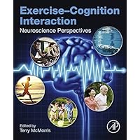 Exercise-Cognition Interaction: Neuroscience Perspectives Exercise-Cognition Interaction: Neuroscience Perspectives Kindle Hardcover
