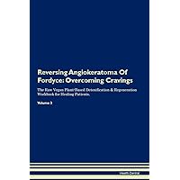 Reversing Angiokeratoma Of Fordyce: Overcoming Cravings The Raw Vegan Plant-Based Detoxification & Regeneration Workbook for Healing Patients. Volume 3