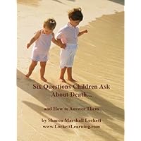 Six Questions Children Ask About Death...and How to Answer Them Six Questions Children Ask About Death...and How to Answer Them Kindle