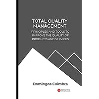Total Quality Management: Principles and tools to improve the quality of products and services (Administration: The science of managing resources) Total Quality Management: Principles and tools to improve the quality of products and services (Administration: The science of managing resources) Paperback Kindle