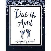 Due in April A Pregnancy Journal: 40 Weeks of Guided Journaling and Planning for Moms to Be | Maternity Keepsake Notebook | Milestone Trackers, Checklists, Organizers