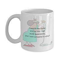 Funny Doctor & Nurse Coffee Mugs -I went to the doctor and he said I had acute.- Gets lots of laughs with friends.