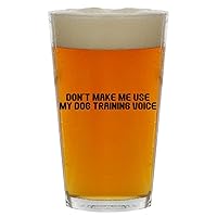 Don’T Make Me Use My Dog Training Voice - Beer 16oz Pint Glass Cup