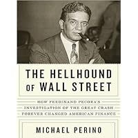 The Hellhound of Wall Street: How Ferdinand Pecora's Investigation of the Great Crash Forever Changed American Finance The Hellhound of Wall Street: How Ferdinand Pecora's Investigation of the Great Crash Forever Changed American Finance Hardcover Kindle Audible Audiobook Paperback Audio CD