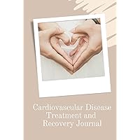 Cardiovascular Disease Treatment and Recovery Journal: Your Companion in Recording Your Medical, Physical and Psychological Journey Resulting from a Cardiovascular Disease Diagnosis. Cardiovascular Disease Treatment and Recovery Journal: Your Companion in Recording Your Medical, Physical and Psychological Journey Resulting from a Cardiovascular Disease Diagnosis. Hardcover Paperback