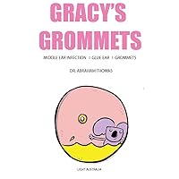 GRACY'S GROMMETS: A children's book on MIDDLE EAR INFECTION, GLUE EAR & GROMMETS (Kids Medical Books 21) GRACY'S GROMMETS: A children's book on MIDDLE EAR INFECTION, GLUE EAR & GROMMETS (Kids Medical Books 21) Kindle Paperback