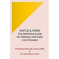 NAFLD & NASH: The Definitive Guide for Patients with Fatty Liver Disease (The Definitive Guides to Liver Disease) NAFLD & NASH: The Definitive Guide for Patients with Fatty Liver Disease (The Definitive Guides to Liver Disease) Paperback Kindle