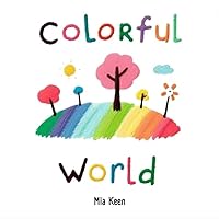 A Colorful World: A Colorful Picture Rhyme Book About Colors for Kids Ages 2-4 A Colorful World: A Colorful Picture Rhyme Book About Colors for Kids Ages 2-4 Kindle Paperback