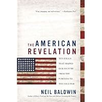 The American Revelation: Ten Ideals That Shaped Our Country from the Puritans to the Cold War The American Revelation: Ten Ideals That Shaped Our Country from the Puritans to the Cold War Kindle Hardcover Paperback