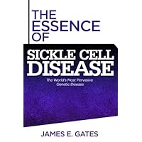 The Essence of Sickle Cell Disease: The World's Most Pervasive Genetic Disorder The Essence of Sickle Cell Disease: The World's Most Pervasive Genetic Disorder Paperback Kindle