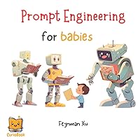 Prompt Engineering for Babies: Ask, Explore, Discover; Transform Bedtime into a Learning Adventure! Ignite Young Minds, Every Prompt is a Doorway to ... STEAM Education for the New AI Era!) Prompt Engineering for Babies: Ask, Explore, Discover; Transform Bedtime into a Learning Adventure! Ignite Young Minds, Every Prompt is a Doorway to ... STEAM Education for the New AI Era!) Paperback