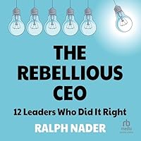 The Rebellious CEO: 12 Leaders Who Did It Right The Rebellious CEO: 12 Leaders Who Did It Right Hardcover Audible Audiobook Kindle Audio CD