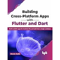 Building Cross-Platform Apps with Flutter and Dart: Build scalable apps for Android, iOS, and web from a single codebase (English Edition) Building Cross-Platform Apps with Flutter and Dart: Build scalable apps for Android, iOS, and web from a single codebase (English Edition) Kindle Paperback