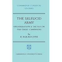 The Seleucid Army: Organization and Tactics in the Great Campaigns (Cambridge Classical Studies) The Seleucid Army: Organization and Tactics in the Great Campaigns (Cambridge Classical Studies) Hardcover Paperback