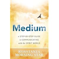 Medium: A Step-by-Step Guide to Communicating with the Spirit World Medium: A Step-by-Step Guide to Communicating with the Spirit World Paperback Kindle