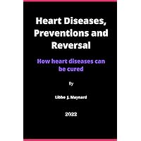 Heart Diseases, Preventions and Reversal:: How heart diseases can be cured