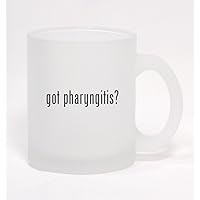 got pharyngitis? - Frosted Glass Coffee Mug 10oz