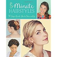 5-Minute Hairstyles: 50 Super Quick 'Dos to Wear and Go 5-Minute Hairstyles: 50 Super Quick 'Dos to Wear and Go Paperback Kindle