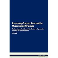 Reversing Contact Dermatitis: Overcoming Cravings The Raw Vegan Plant-Based Detoxification & Regeneration Workbook for Healing Patients. Volume 3