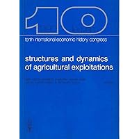 Structures and Dynamics of Agricultural Exploitations: Ownership, Occupation, Investment, Credit, Markets proceedings of the Tenth International ... B-2) (Studies in Social and Economic History)