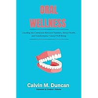 Oral Wellness: Unveiling the Connection Between Nutrition, Dental Health, and Transformative Natural Well-Being (Duncan's Health Guide) Oral Wellness: Unveiling the Connection Between Nutrition, Dental Health, and Transformative Natural Well-Being (Duncan's Health Guide) Paperback Kindle