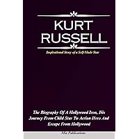 KURT RUSSELL: The Biography of a Hollywood Icon, His Journey from Child Star to Action Hero And Escape from Hollywood KURT RUSSELL: The Biography of a Hollywood Icon, His Journey from Child Star to Action Hero And Escape from Hollywood Paperback Kindle