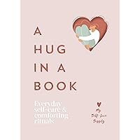 A Hug in a Book: Everyday Self-Care and Comforting Rituals A Hug in a Book: Everyday Self-Care and Comforting Rituals Hardcover Kindle