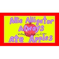 Allie Alligator Always Ate Apples (Animal ABCs Book 1)