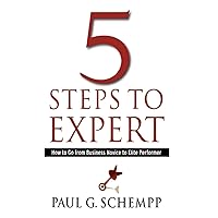 5 Steps to Expert: How to Go From Business Novice to Elite Performer 5 Steps to Expert: How to Go From Business Novice to Elite Performer Paperback Hardcover