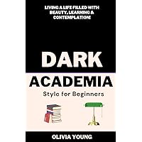 Dark Academia: Living a life filled with beauty, learning & contemplation! (Home Decor Design Essentials: From Scandi Style to Japandi Style)