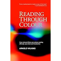 Reading Through Colour: How Coloured Filters Can Reduce Reading Difficulty, Eye Strain, and Headaches Reading Through Colour: How Coloured Filters Can Reduce Reading Difficulty, Eye Strain, and Headaches Hardcover Paperback