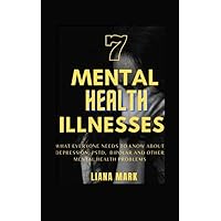 7 mental health illnesses: What everyone needs to know about anxiety, depression and bipolar disorder 7 mental health illnesses: What everyone needs to know about anxiety, depression and bipolar disorder Kindle Paperback