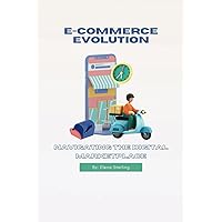E-commerce Evolution: Navigating the Digital Marketplace (Tech books) E-commerce Evolution: Navigating the Digital Marketplace (Tech books) Kindle Paperback